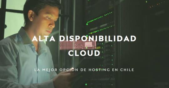 Alta Disponibilidad Cloud: La Mejor Opción de Hosting en Chile
